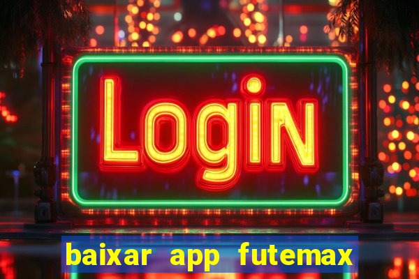 baixar app futemax futebol ao vivo